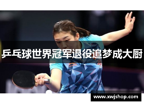 乒乓球世界冠军退役追梦成大厨