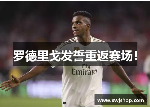 罗德里戈发誓重返赛场！